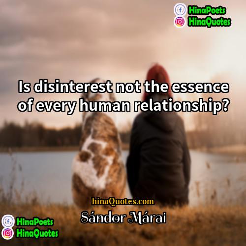 Sándor Márai Quotes | Is disinterest not the essence of every